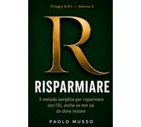 R - Risparmiare: Il metodo semplice per risparmiare con l'AI, anche se non sai da dove iniziare (Trilogia G.R.I.)