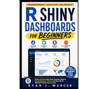 R Shiny Dashboards for Beginners: Build Interactive Data Apps, Business Reports, Flexdashboards, Charts, and Real-World RStudio Projects Step by Step (Computer Programming Made Easy)