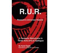 R.U.R. (Rossum's Universal Robots): A Fantastic Melodrama in Three Acts and an Epilogue