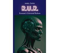R.U.R. Rossum's Universal Robots: R.U.R.: A Visionary Science Fiction Classic of Robots, Rebellion, and Human Tragedy