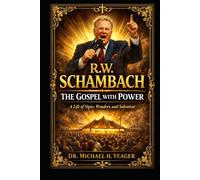 R.W. SCHAMBACH: THE GOSPEL WITH POWER: A Life of Signs, Wonders, and Salvation