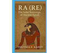 RA (RE): The Solar Sovereign of Ancient Egypt (Gods of Egypt (Solar and Sky Deities))