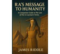 Ra’s Message to Humanity: A Companion Guide to The Law of One in Layman’s Terms