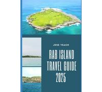 RAB ISLAND TRAVEL GUIDE 2025: Rab Revealed: Local Secrets, Pristine Shores, and Authentic Island Life (THE EXPLORER’S COMPANION)