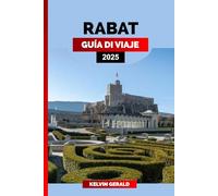 RABAT GUÍA DE VIAJE 2025: Rabat al descubierto: una guía privilegiada de la capital de Marruecos con lugares imperdibles, joyas ocultas y consejos locales