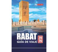 RABAT GUÍA DE VIAJE 2026: Descubra la capital de Marruecos con las principales atracciones, cultura local, recorridos gastronómicos, mapas e itinerarios para sus vacaciones