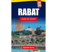 RABAT GUIDE DE VOYAGE 2026: Découvrez des trésors cachés, des monuments historiques, de la cuisine locale et des conseils pratiques pour votre voyage au Maroc