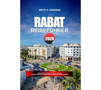 RABAT REISEFÜHRER 2026: Entdecken Sie versteckte Schätze, historische Sehenswürdigkeiten, Reisetipps und unvergessliche Urlaubserlebnisse
