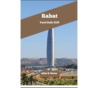 RABAT TRAVEL GUIDE 2025: Exploring the Culture, unspoiled Beaches, Gardens, Souks, and Hidden Treasures of Morocco’s Coastal Capital