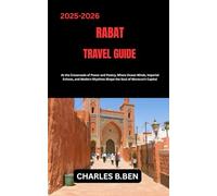 RABAT TRAVEL GUIDE: At the crossroads of power and poetry; Where Ocean Winds, imperial Echoes and Modern Rhythms Shape the Soule of Morocco’s Capital