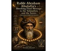 Rabbi Abraham Abulafia’s Shocking Final Message to the Talmudists and the Saints: Words of Beauty Abridged To Be Understood (Kabbalah and the Influence of Jesus Christ and the Gospel on Kabbalah)