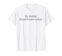 Rabbit Adoption, My Rabbit: Proud Foster Failure T-Shirt