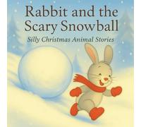 Rabbit and the scary snowball (Silly Christmas Animal Stories)
