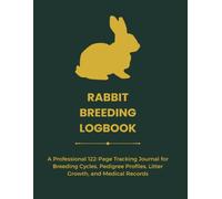 Rabbit Breeding Logbook: A Professional 122-Page Tracking Journal for Breeding Cycles, Pedigree Profiles, Litter Growth, and Medical Records