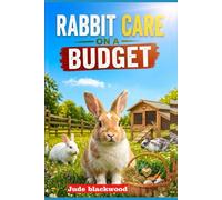 Rabbit Care on a Budget: Affordable Setup, Feeding, and Simple Tips for Raising a Healthy, Happy Bunny