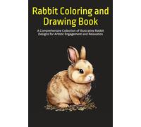 Rabbit Coloring and Drawing Book: A Comprehensive Collection of Illustrative Rabbit Designs for Artistic Engagement and Relaxation