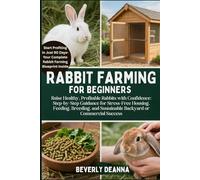 RABBIT FARMING FOR BEGINNERS: Raise Healthy, Profitable Rabbits with Confidence: Step-by-Step Guidance for Stress-Free Housing, Feeding, Breeding, and Sustainable Backyard or Commercial Success