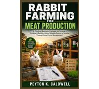 Rabbit Farming for Meat Production: A Practical Business Playbook for Turning a Backyard Rabbitry into a Reliable Source of Income Through Smart Farm Management