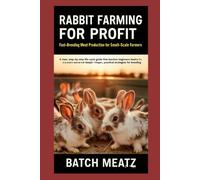 Rabbit Farming for Profit: Fast-Breeding Meat Production for Small-Scale Farmers - A clear, step-by-step life-cycle guide that teaches beginners the ... deeper, practical strategies for breeding