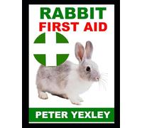 Rabbit First Aid: The Quick & Easy Guide to Bunny First Aid