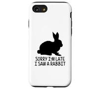 Rabbit Funny Sorry I'm Late I Saw A Rabbit Case for iPhone SE (2020) / 7/8