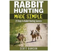 Rabbit Hunting Made Simple: 21 Steps to Rabbit Hunting Success