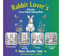 Rabbit Lover’s Adult Coloring Book: Cute & Relaxing Bunny Designs for Stress Relief: Rabbit Lover’s Adult Coloring Book: Cute & Relaxing Bunny Designs ... Mindfulness, and Creative Fun (Bunny Series)