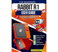 RABBIT R1 USER GUIDE FOR BEGINNERS: A Complete Step-By-Step Manual with Essential Tips & Tricks