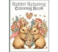 Rabbit Relaxing Coloring Book For Adults: Easter Coloring Book Fun For All Ages: Rabbit Coloring Book: Relaxing Bunny Rabbits Designs For Men, Women, Seniors, Teens, and Preteens