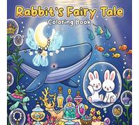 Rabbit’s Fairy Tale Coloring Book: The Mystical World of Fluffy Bunnies Coloring Pages With Enchanted Adventures for All Ages to Find Peace and Enjoyment