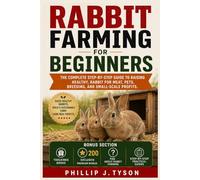 Rabbits Farming For Beginners: The complete Step-by-step Guide to Raising Healthy Rabbits for Meat, Pets, Breeding, and Small-Scale Profits