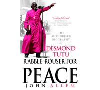 Rabble-Rouser For Peace : The Authorised Biography of Desmond Tutu