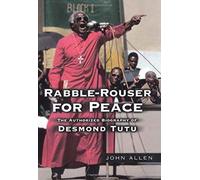 Rabble-rouser for Peace: The Authorized Biography of Desmond Tutu