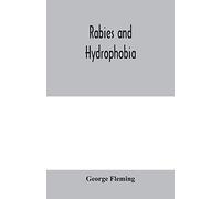 Rabies and hydrophobia: their history, nature, causes, symptoms, and prevention