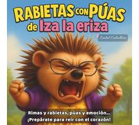 Rabietas con púas de Iza la eriza: Un cuento rimado y divertido sobre rabietas, púas y abrazos que curan