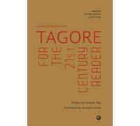 Rabindranath Tagore for the 21st Century Reader: Selected Fiction, Poetry and Drama