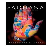 Rabindranath Tagore Sadhana - The Realisation of Life: Essays on Religion & the Rabindranath Tagore Multicolor