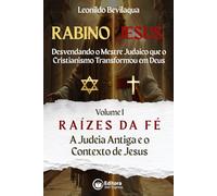 Rabino Jesus: Raízes da Fé: A Judeia Antiga e o Contexto de Jesus (Rabino Jesus: Desvendando o Mestre Judaico que o Cristianismo Transformou em Deus)