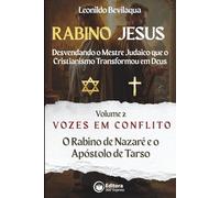 Rabino Jesus: Vozes em Conflito: O Rabino de Nazaré e o Apóstolo de Tarso (Rabino Jesus: Desvendando o Mestre Judaico que o Cristianismo Transformou em Deus)