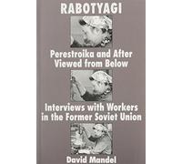 Rabotyagi: Perestroika and after Viewed from below: Interviews with Workers in the Former Soviet Union