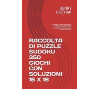 RACCOLTA DI PUZZLE SUDOKU 350 GIOCHI CON SOLUZIONI 16 X 16: 350 SUDOKU VISIBILI CHIARAMENTE, GRANDI 16 X 16, CON SOLUZIONI SUBITO DOPO OGNI SUDOKU, ... SFIDA LANCIATA ALLA LOGICA (HENRY HISTHAR)