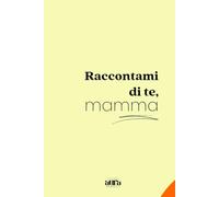 Raccontami di te, Mamma!: Sogni, ricordi e amore da custodire per sempre