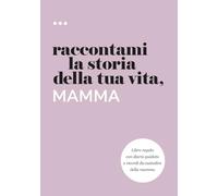 Raccontami la storia della tua vita, mamma: Libro regalo con diario guidato e ricordi da custodire della mamma (Libri della serie Raccontami la storia della tua vita)