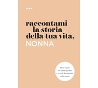 Raccontami la storia della tua vita, nonna: Libro regalo con diario guidato e ricordi da custodire della nonna (Libri della serie Raccontami la storia della tua vita)