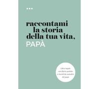 Raccontami la storia della tua vita, papà: Libro regalo con diario guidato e ricordi da custodire del papà (Libri della serie Raccontami la storia della tua vita)