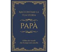 Raccontami la tua storia Papà: Il libro dei ricordi che il tempo non cancella. Domande guidate per raccontare la vita e i ricordi di un padre. (RADICI - Storie di Famiglia)