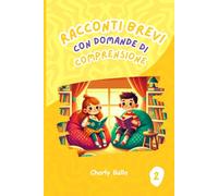 Racconti Brevi con Domande di Comprensione 2: Un Libro per Incentivare la Lettura e il Pensiero Critico