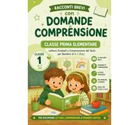 Racconti Brevi con Domande di Comprensione. Classe Prima Elementare: Letture Graduali e Comprensione del Testo per Bambini di 6-7 Anni