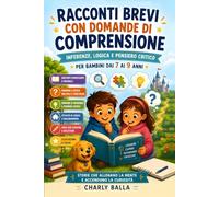 Racconti Brevi con Domande di Comprensione: Inferenze, Logica e Pensiero Critico per Bambini 7-9 anni