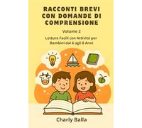 Racconti Brevi con Domande di Comprensione. Volume 2: Letture Facili con Attività per Bambini dai 6 agli 8 Anni